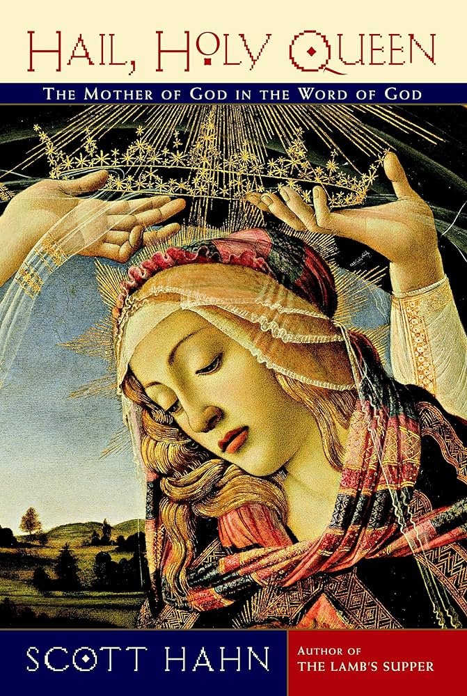 Hail, Holy Queen: The Mother of God in the Word of God by Scott Hahn